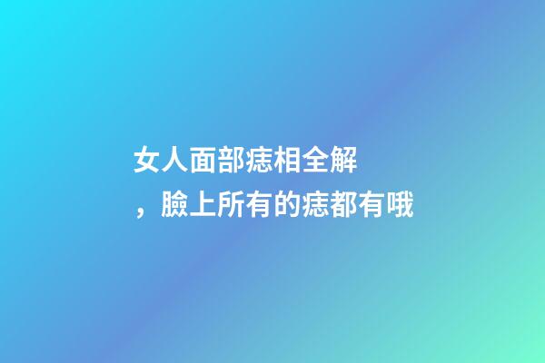 女人面部痣相全解，臉上所有的痣都有哦